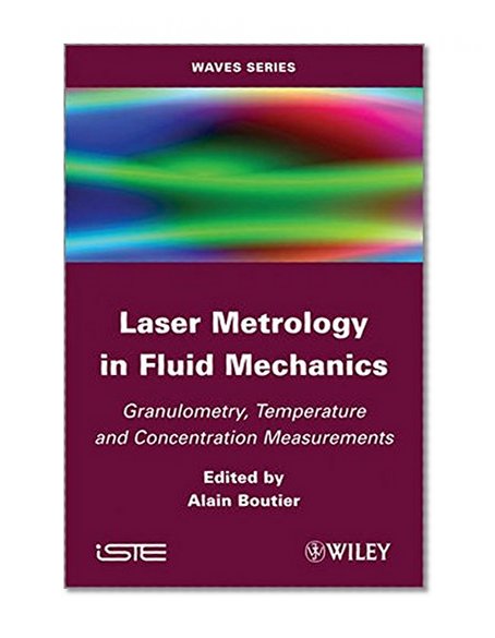 Laser Metrology in Fluid Mechanics: Granulometry, Temperature and Concentration Measurements (Waves (Iste-Wiley))
