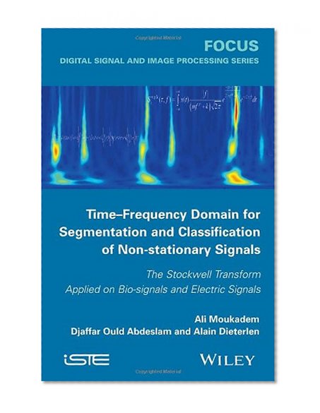 Time-Frequency Domain for Segmentation and Classification of Non-stationary Signals: The Stockwell Transform Applied on Bio-signals and Electric Signals (Focus)