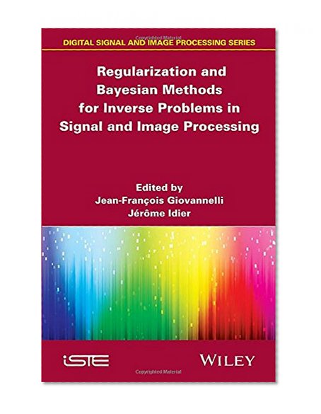 Regularization and Bayesian Methods for Inverse Problems in Signal and Image Processing (Iste)