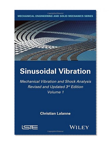 Mechanical Vibration and Shock Analysis, Sinusoidal Vibration (Iste) (Volume 1)