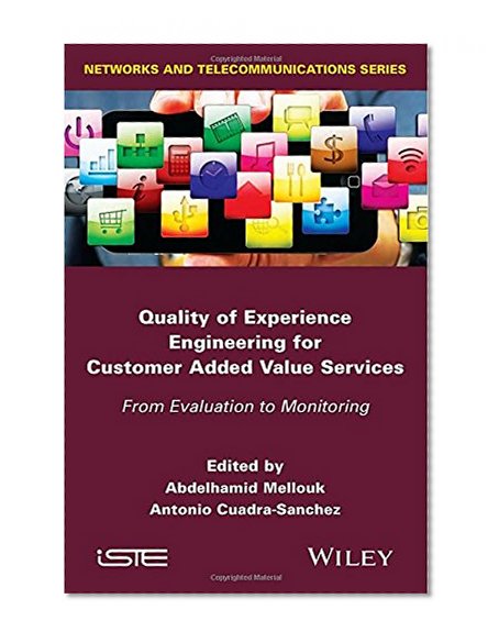 Quality of Experience Engineering for Customer Added Value Services: From Evaluation to Monitoring (Iste)