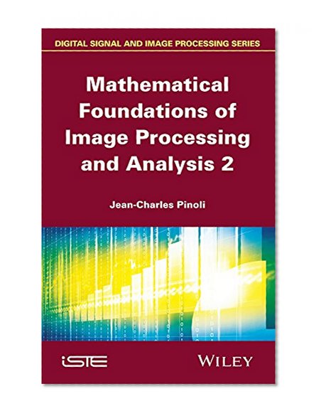 Mathematical Foundations of Image Processing and Analysis, Volume 2 (Iste)