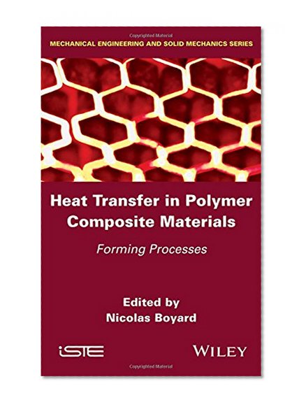 Heat Transfer in Polymer Composite Materials: Forming Processes (Mechanical Engineering and Solid Mechanics)