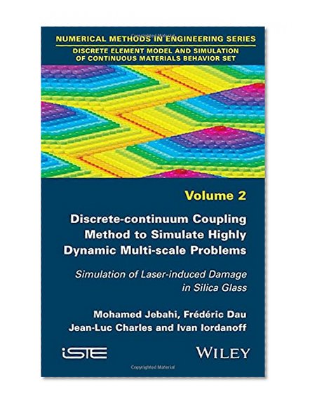 Discrete-continuum Coupling Method to Simulate Highly Dynamic Multi-scale Problems: Simulation of Laser-induced Damage in Silica Glass, Volume 2 ... of Continuous Materials Behavior Set)