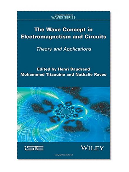 The Wave Concept in Electromagnetism and Circuits: Theory and Applications (Waves)