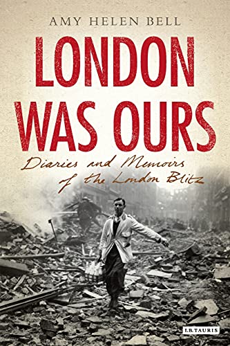 Book Cover London Was Ours: Diaries and Memoirs of the London Blitz (International Library of Twentieth Century History)