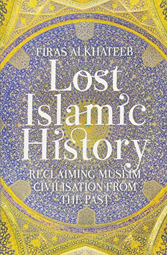Book Cover Lost Islamic History: Reclaiming Muslim Civilisation from the Past