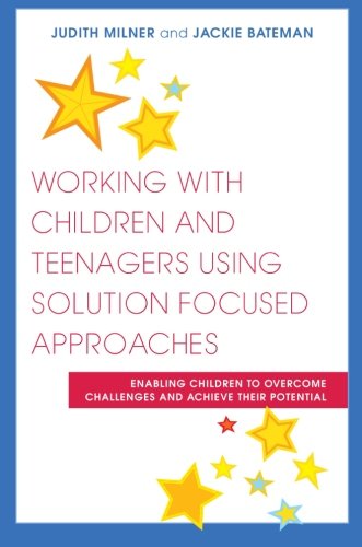 Book Cover Working With Children and Teenagers Using Solution Focused Approaches: Enabling Children to Overcome Challenges and Achieve Their Potential