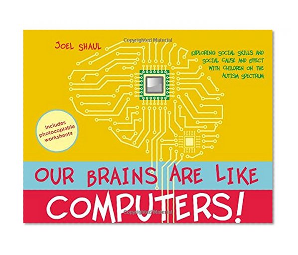 Book Cover Our Brains Are Like Computers!: Exploring Social Skills and Social Cause and Effect with Children on the Autism Spectrum