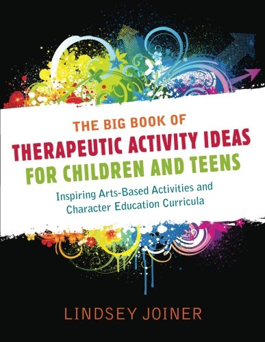 Book Cover The Big Book of Therapeutic Activity Ideas for Children and Teens: Inspiring Arts-Based Activities and Character Education Curricula