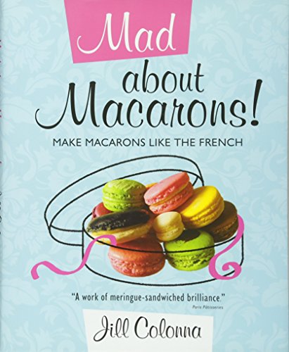 Book Cover Mad About Macarons!: Make Macarons Like the French