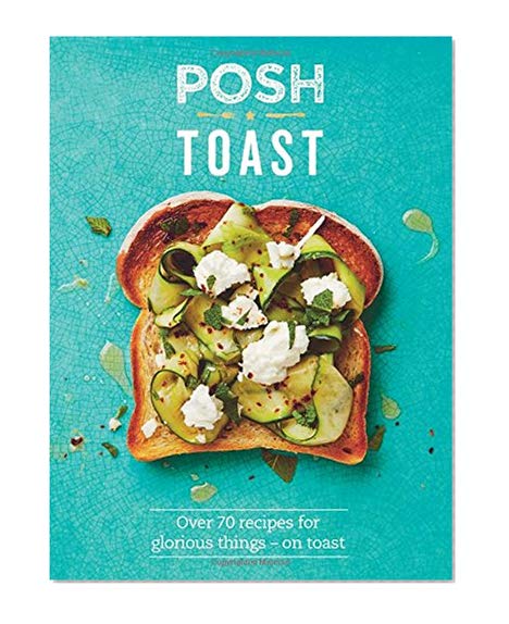 Book Cover Posh Toast: Over 70 Recipes for Glorious Things - On Toast
