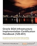 Oracle SOA Infrastructure Implementation Certification Handbook (1Z0-451)