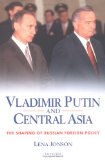 Vladimir Putin and Central Asia: The Shaping of Russian Foreign Policy (Culture and Society in Western and Central Asia)