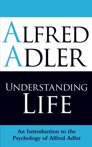 Book Cover Understanding Life: An Introduction to the Psychology of Alfred Adler
