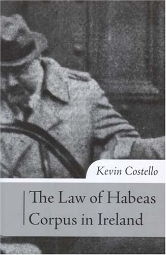 The law of habeas corpus in Ireland: The History, Scope of Review and Practice under Article 40.4.2 of the Irish Constitution