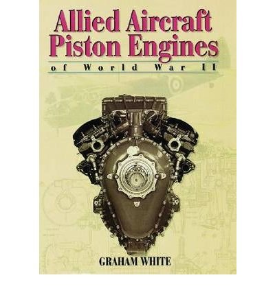 Allied Aircraft Piston Engines of World War II: History and Development of Frontline Aircraft Piston Engines Produced by Great