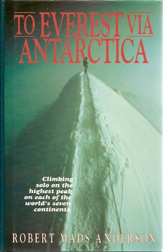 To Everest Via Antarctia: Climbing Solo On the Highest Peak On Each of the World's Seven Continents