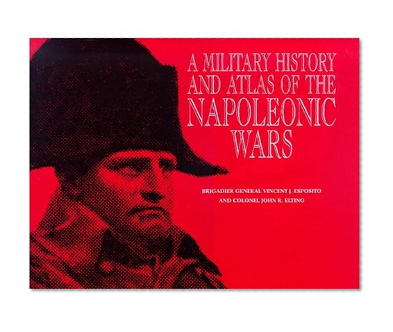 A Military History and Atlas of the Napoleonic Wars