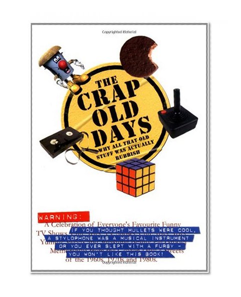 The Crap Old Days: Why All That Old Stuff Was Actually Rubbish