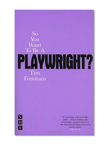 So You Want to be a Playwright?: How to write a play and get it produced