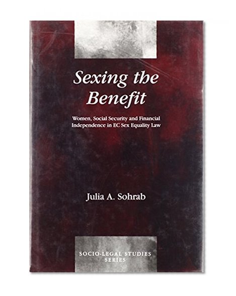 Sexing the Benefit: Women, Social Security and Financial Independence in Ec Sex Equality Law (Socio-legal Series)