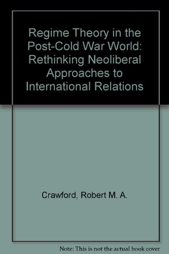 Regime Theory in the Post-Cold War World: Rethinking Neoliberal Approaches to International Relations