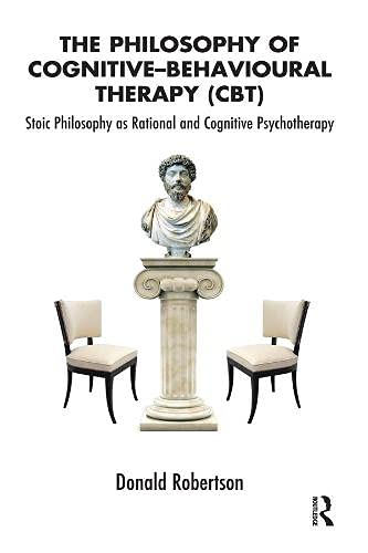 Book Cover The Philosophy of Cognitive Behavioural Therapy: Stoic Philosophy as Rational and Cognitive Psychotherapy