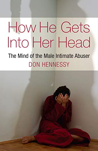 Book Cover How He Gets Into Her Head: The Mind of the Male Intimate Abuser