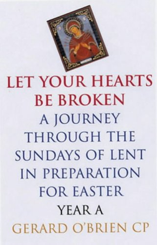Let Your Hearts Be Broken: A Journey Through the Sundays of Lent Year A in Preparation for Easter