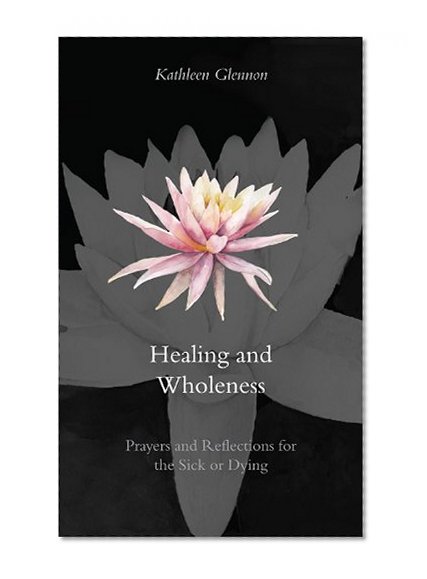 Healing and Wholeness: Prayers & Reflections for the Sick or Dying