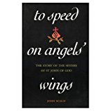 To Speed on Angels' Wings: The Story of the Sisters of St John of God