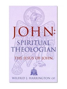John: Spiritual Theologian: The Jesus of John