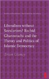 Liberalism without Secularism?: Rachid Ghannouchi and the Theory and Politics of Islamic Democracy