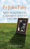 Fr John Fahy 1893-1969: Radical Republican and Agrarian Activist