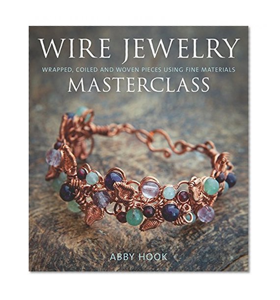 Book Cover Wire Jewelry Masterclass: Wrapped, Coiled and Woven Pieces Using Fine Materials