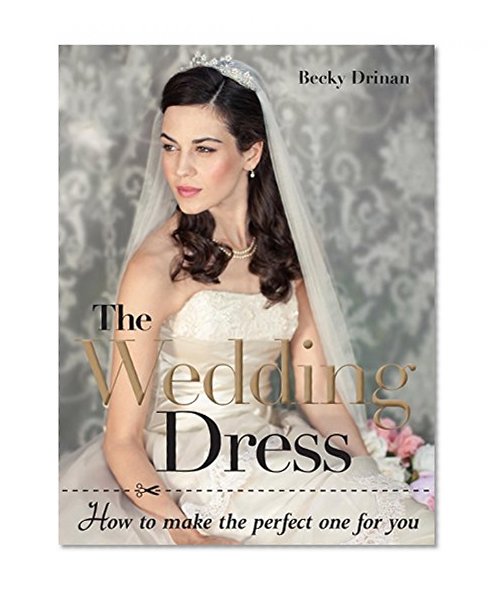 Book Cover The Wedding Dress: How to Make the Perfect One for You