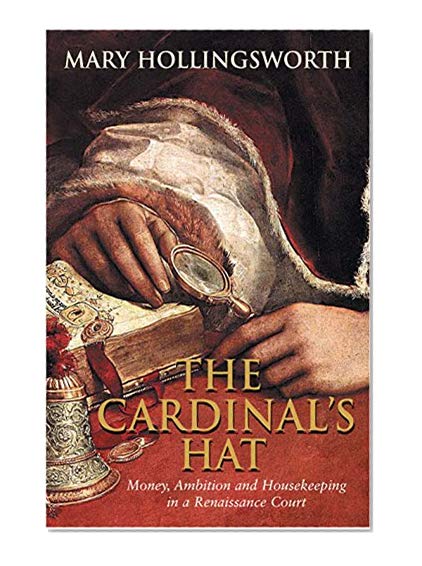 Book Cover The Cardinal's Hat : Money, Ambition and Housekeeping in a Renaissance Court