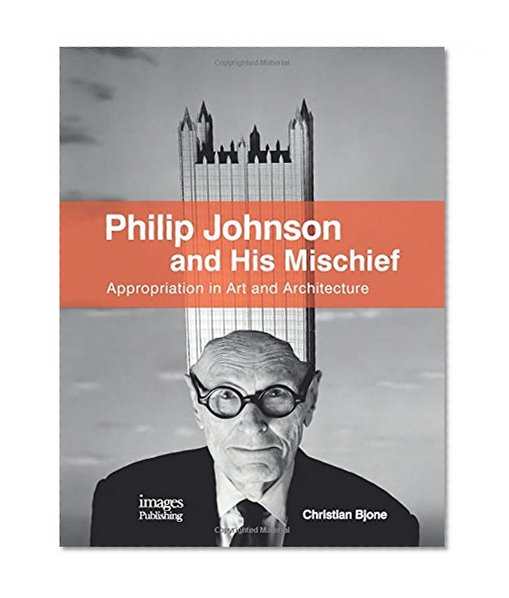Philip Johnson and His Mischief: Appropriation in Art and Architecture