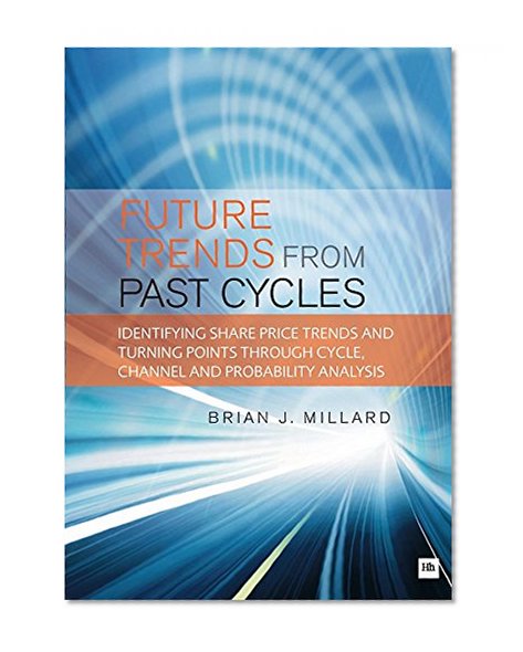 Book Cover Future Trends from Past Cycles: Identifying share price trends and turning points through cycle, channel and probability analysis