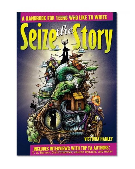 Book Cover Seize the Story: A Handbook for Teens Who Like to Write