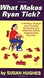 What Makes Ryan Tick: A Family's Triumph over Tourette Syndrome and Attention Deficiency Hyperactivity Disorder