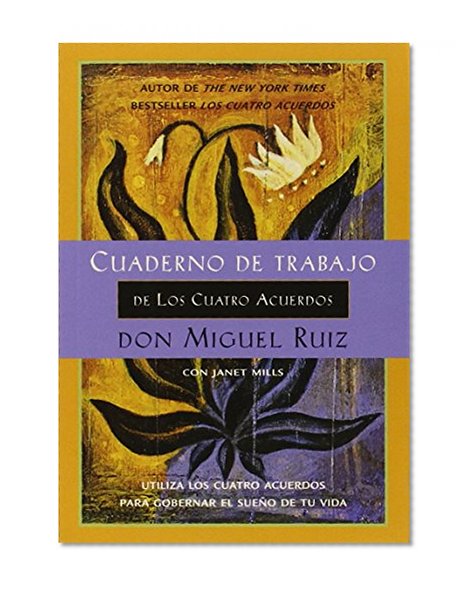 Book Cover Cuaderno de trabajo de los cuatro acuerdos: Utiliza los cuatro acuerdos para gobernar el sueno de tu vida (Toltec Wisdom) (Spanish Edition)