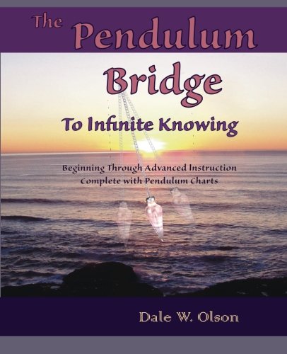 Book Cover The PENDULUM Bridge to Infinite Knowing: Beginning Through Advanced Instruction • Complete With Pendulum Charts