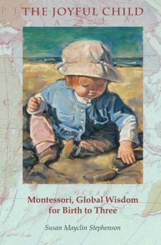 Book Cover The Joyful Child: Montessori, Global Wisdom for Birth to Three