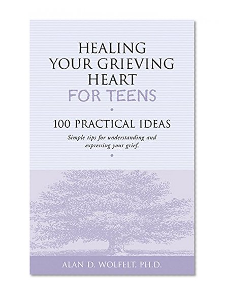 Book Cover Healing Your Grieving Heart for Teens: 100 Practical Ideas (Healing Your Grieving Heart series)