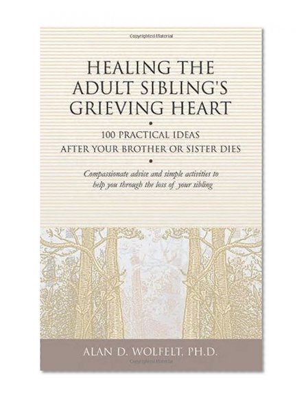Book Cover Healing the Adult Sibling's Grieving Heart: 100 Practical Ideas After Your Brother or Sister Dies (Healing Your Grieving Heart series)