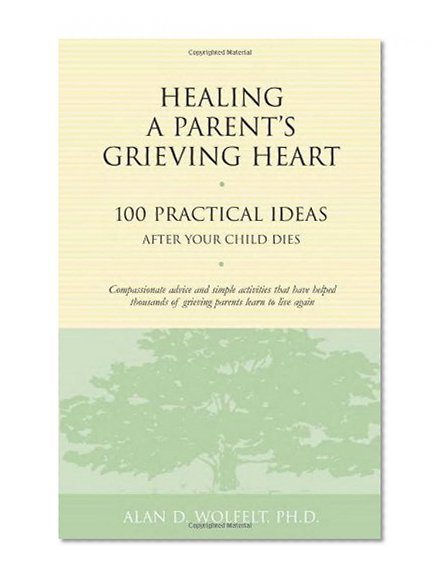 Book Cover Healing a Parent's Grieving Heart: 100 Practical Ideas After Your Child Dies (Healing a Grieving Heart series)