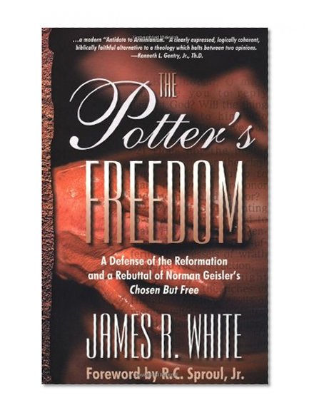 Book Cover The Potter's Freedom: A Defense of the Reformation and the Rebuttal of Norman Geisler's Chosen But Free