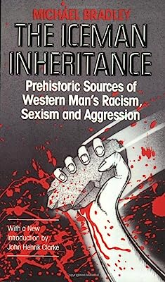 Book Cover Iceman Inheritance : Prehistoric Sources of Western Man's Racism, Sexism and Aggression